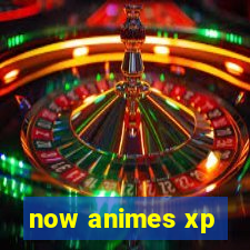 now animes xp